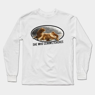 She Who Learns Teaches Lioness and Cubs Long Sleeve T-Shirt